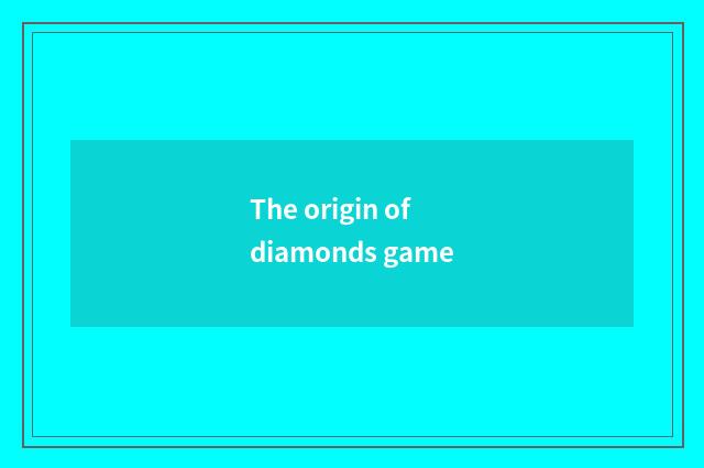 The origin of diamonds game