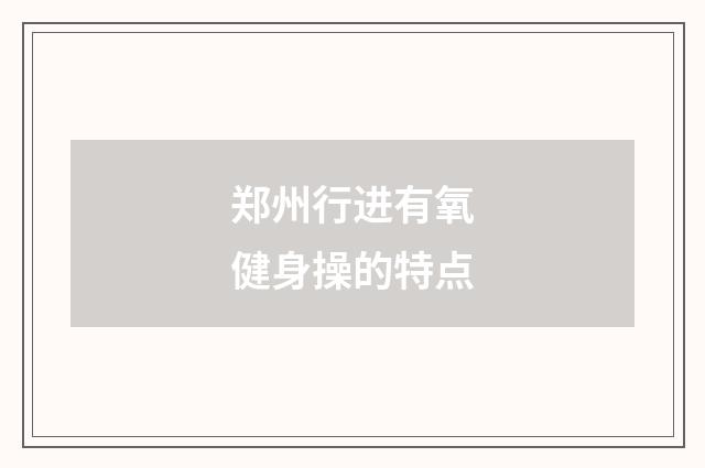 郑州行进有氧健身操的特点