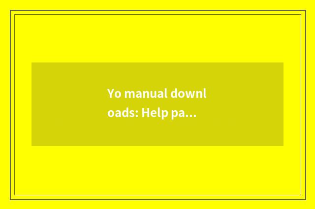 Yo manual downloads: Help parents answers Yo easily difficult problem