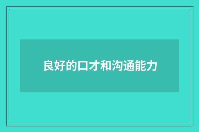 良好的口才和沟通能力
