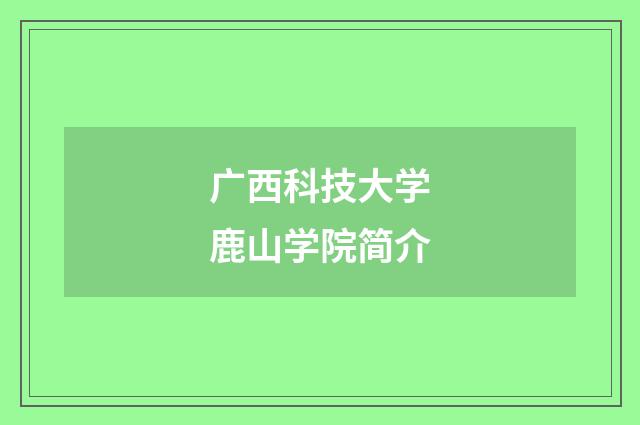 广西科技大学鹿山学院简介