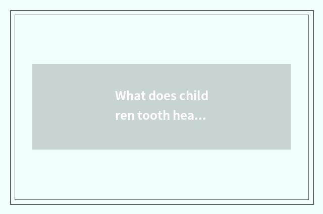 What does children tooth health mean?