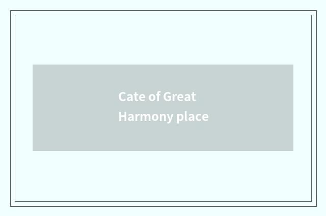 Cate of Great Harmony place