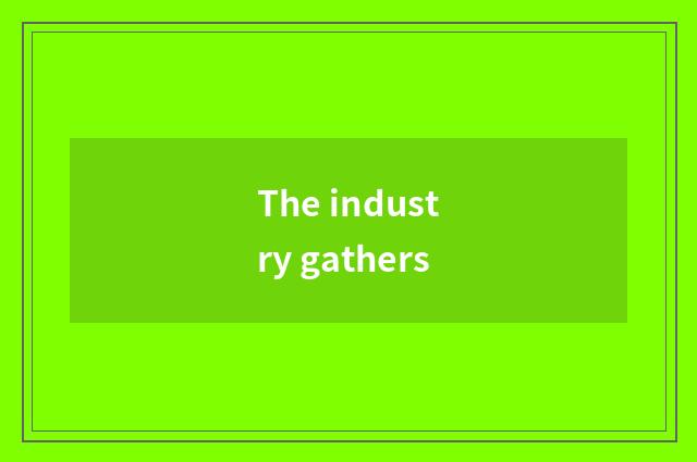 The industry gathers