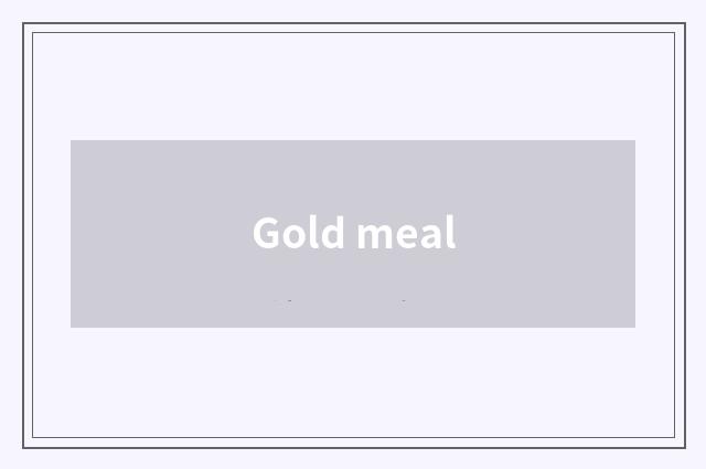 Gold meal