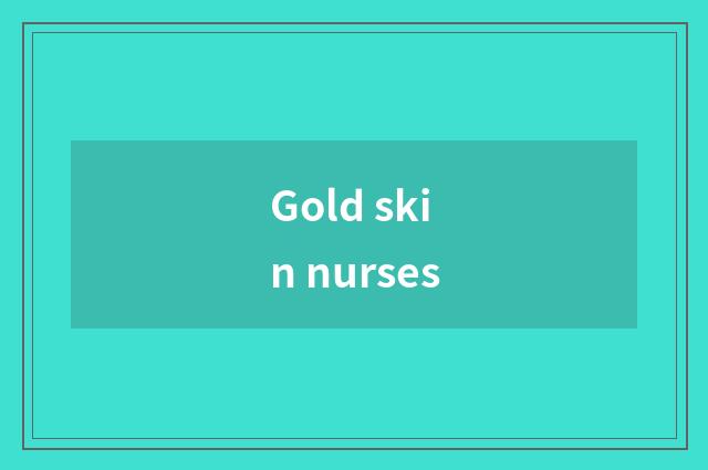 Gold skin nurses