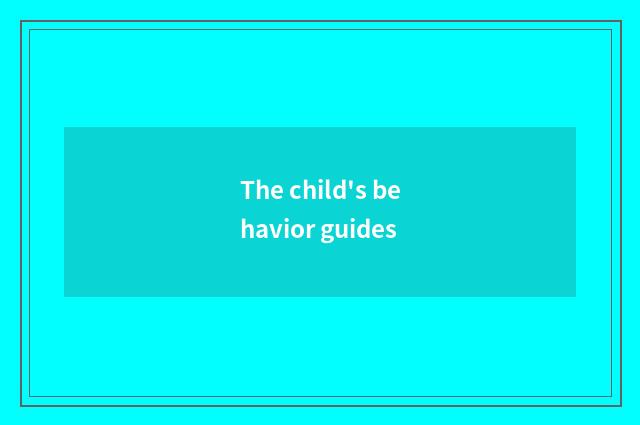 The child's behavior guides