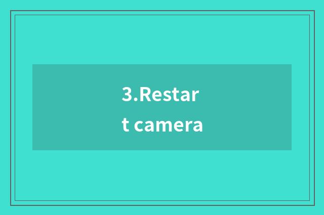 3.Restart camera