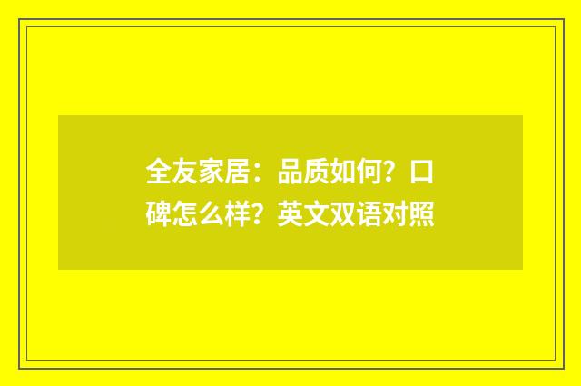 全友家居:品质如何?口碑怎么样?英文双语对照