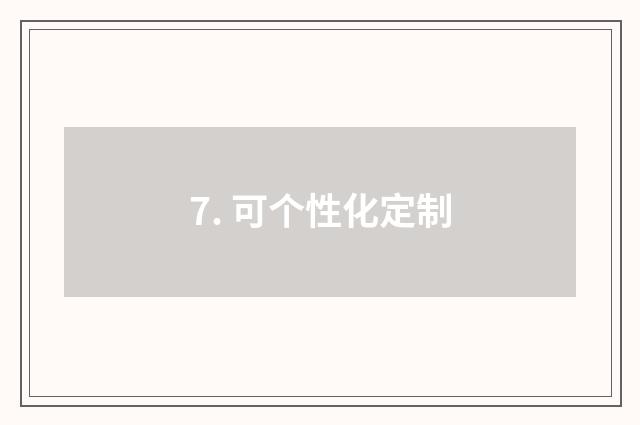 7. 可个性化定制