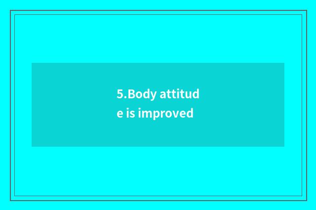 5.Body attitude is improved