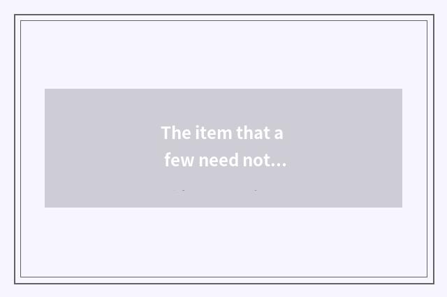 The item that a few need notice