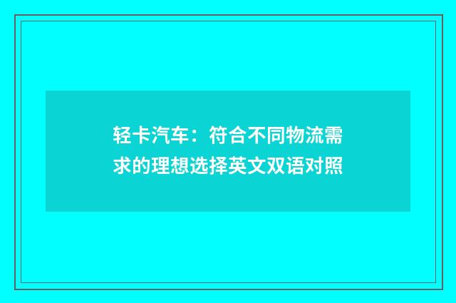 轻卡汽车：符合不同物流需求的理想选择英文双语对照