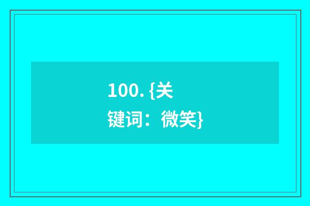 100. {关键词：微笑}