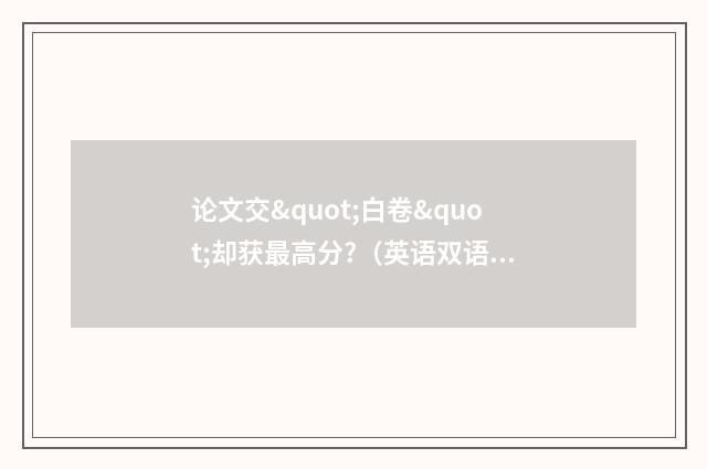 论文交"白卷"却获最高分?（英语双语阅读）