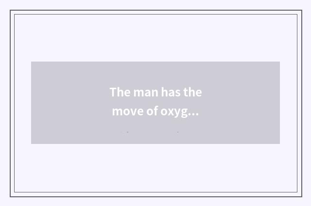 The man has the move of oxygen setting-up exercise to assemble a proposal