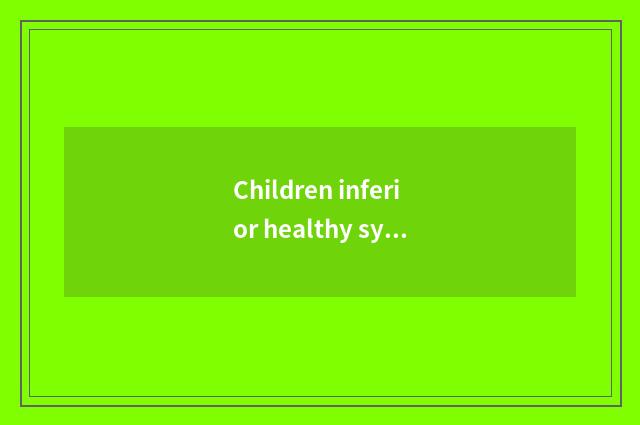 Children inferior healthy symptom