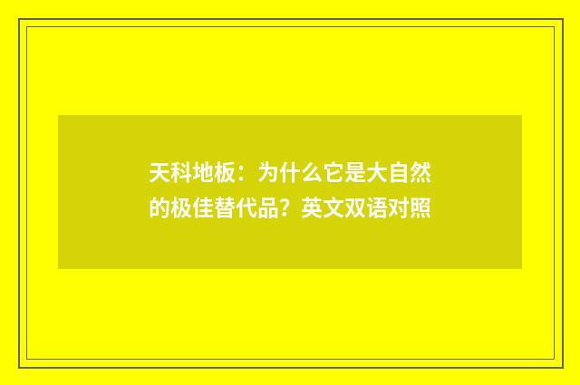 天科地板：为什么它是大自然的极佳替代品？英文双语对照