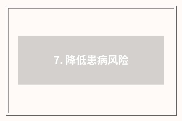 7. 降低患病风险