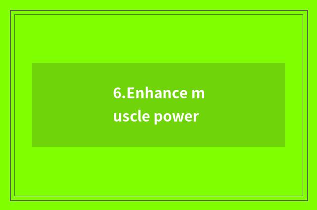 6.Enhance muscle power