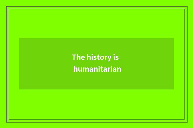 The history is humanitarian
