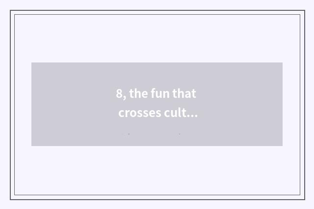 8, the fun that crosses culture intercourse?