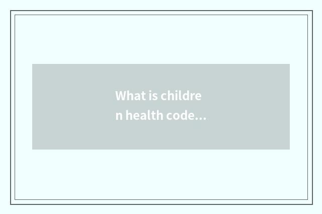What is children health code?