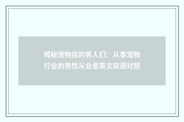 揭秘宠物店的男人们：从事宠物行业的男性从业者英文双语对照