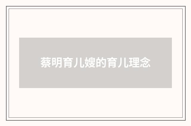 蔡明育儿嫂的育儿理念