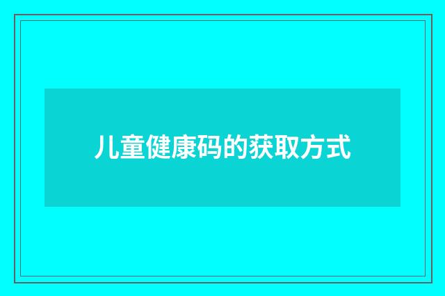 儿童健康码的获取方式