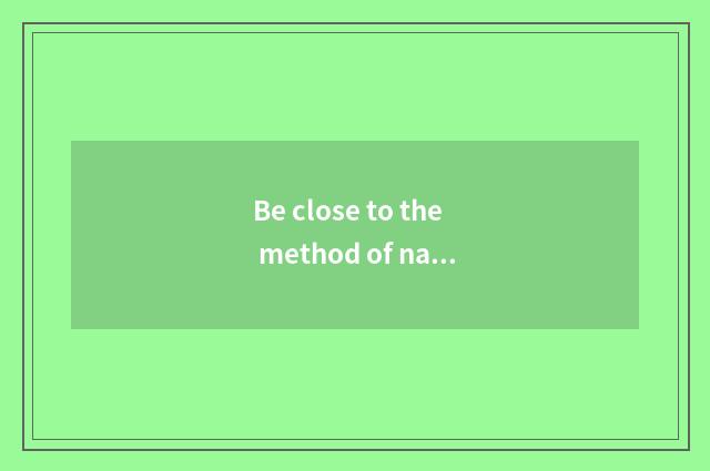 Be close to the method of nature