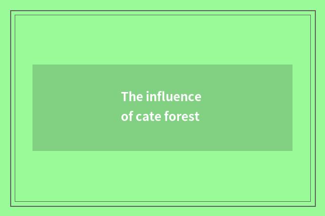 The influence of cate forest