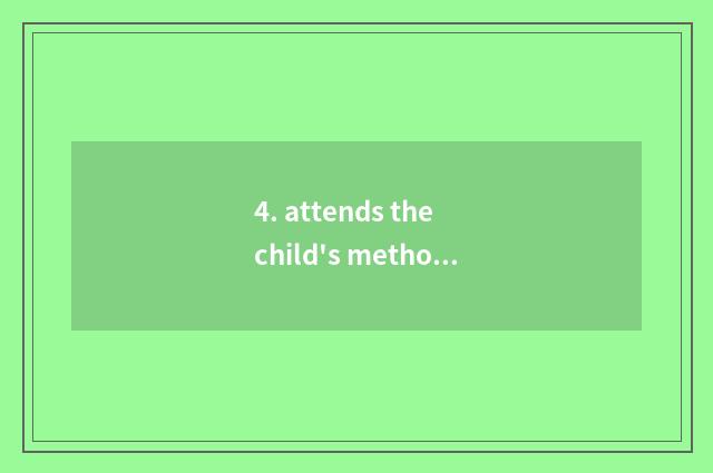 4. attends the child's method and concept