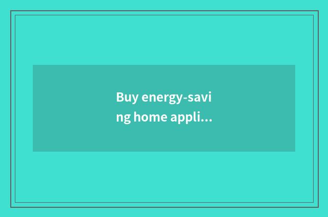 Buy energy-saving home appliance and the equipment that use phone