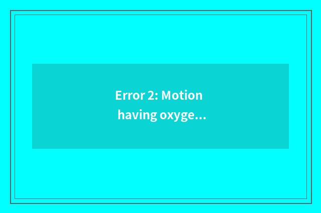 Error 2: Motion having oxygen can be done casually