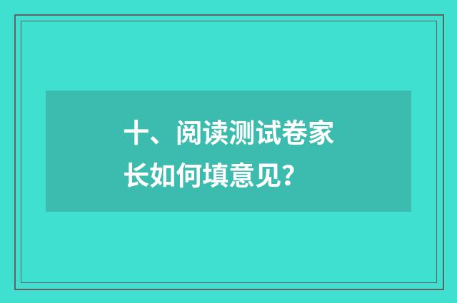 十、阅读测试卷家长如何填意见？
