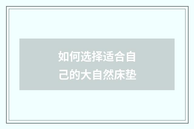 如何选择适合自己的大自然床垫
