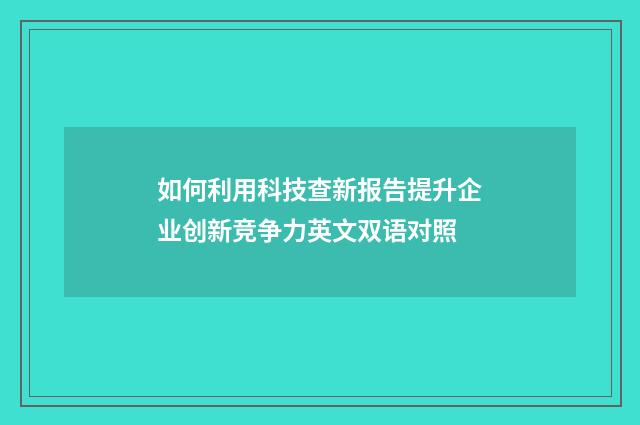 如何利用科技查新报告提升企业创新竞争力英文双语对照