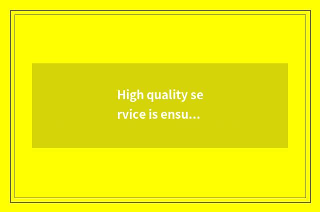 High quality service is ensured