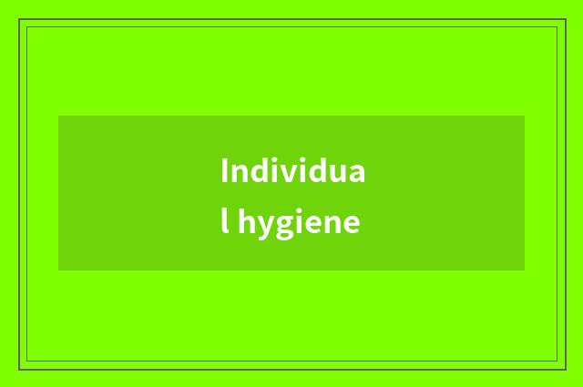 Individual hygiene