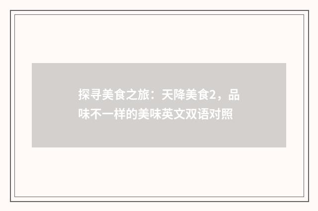 探寻美食之旅:天降美食2,品味不一样的美味英文双语对照