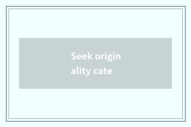 Seek originality cate