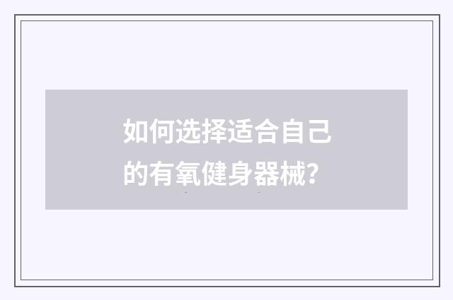 如何选择适合自己的有氧健身器械？