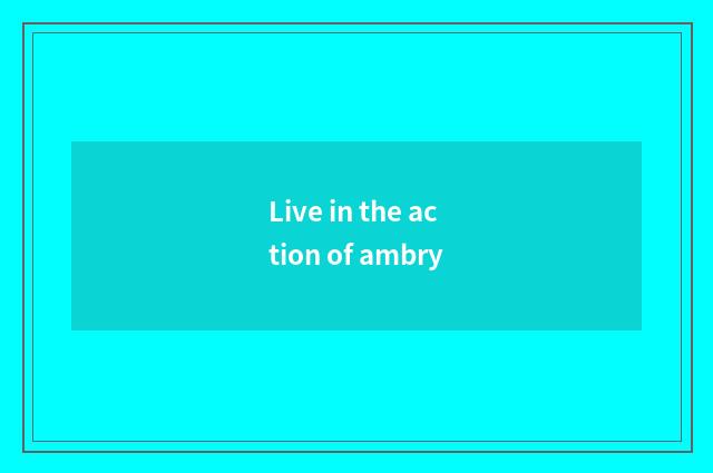 Live in the action of ambry