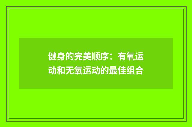 健身的完美顺序:有氧运动和无氧运动的最佳组合
