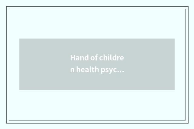 Hand of children health psychology reports a duplicate to: The mentality that de