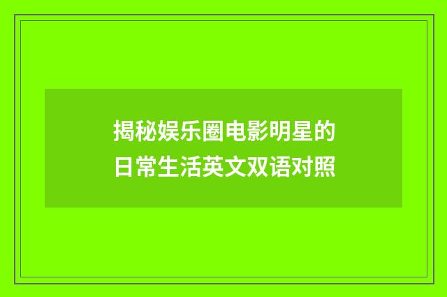 揭秘娱乐圈电影明星的日常生活英文双语对照
