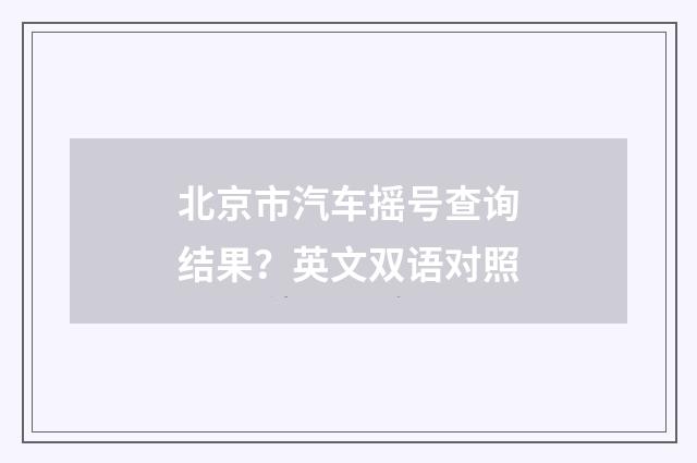 北京市汽车摇号查询结果？英文双语对照