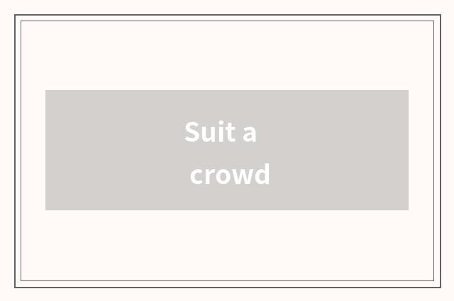 Suit a crowd