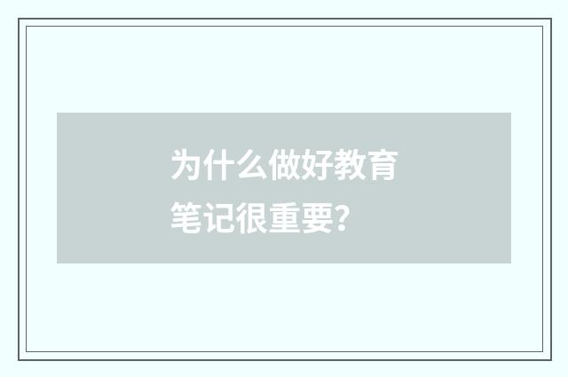 为什么做好教育笔记很重要?